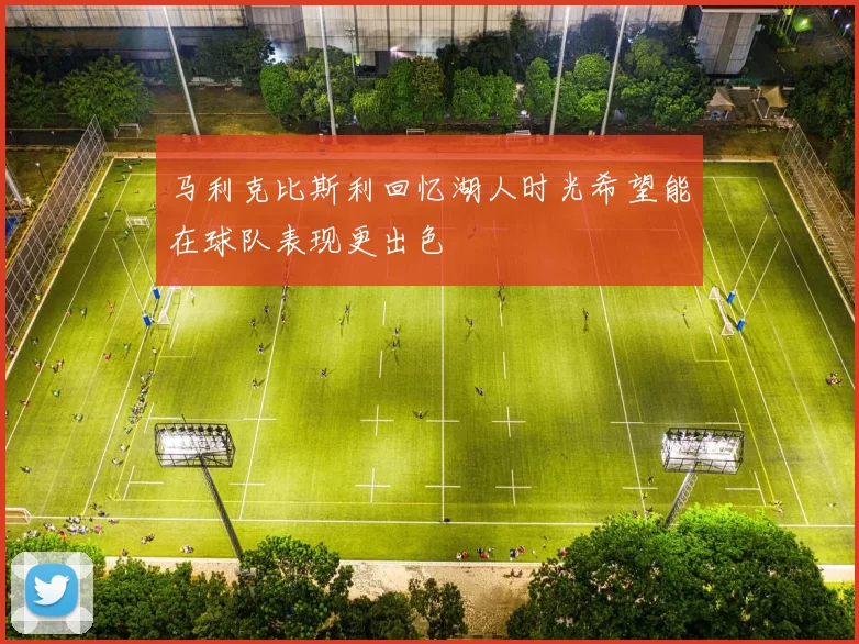 马利克比斯利回忆湖人时光希望能在球队表现更出色